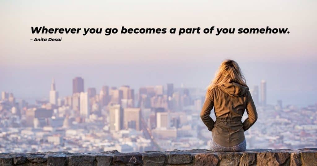 Wherever you go becomes a part of you somehow – Anita Desai - Travelinglifestyle.net - Wanderlust Quotes