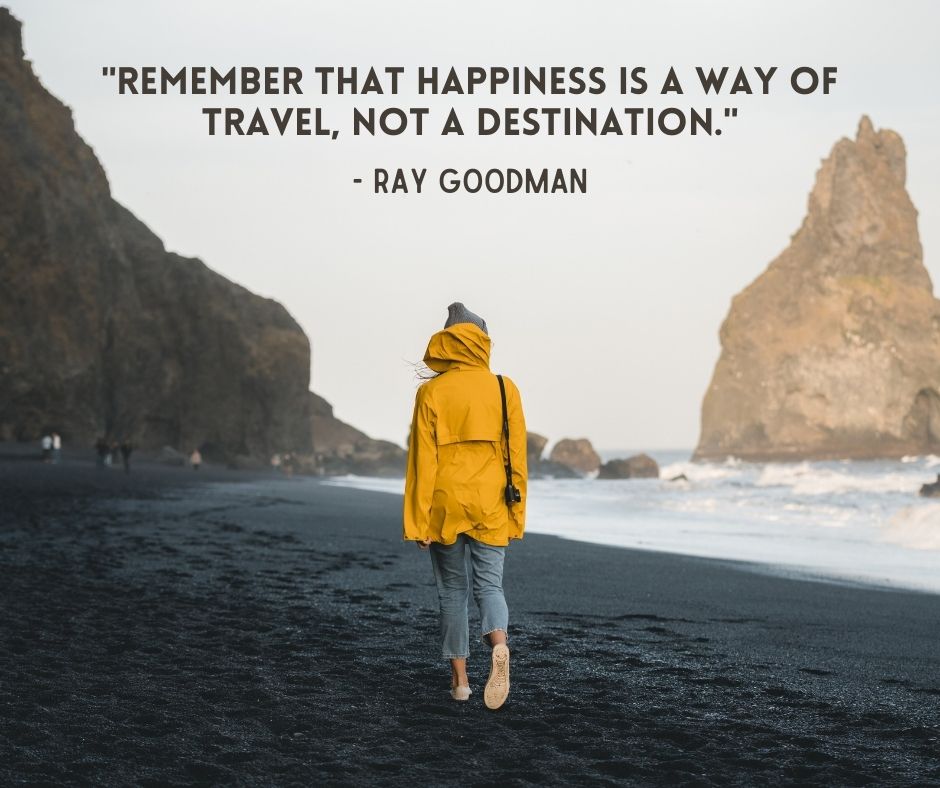 Remember that happiness is a way of travel, not a destination. - Travel Quote
